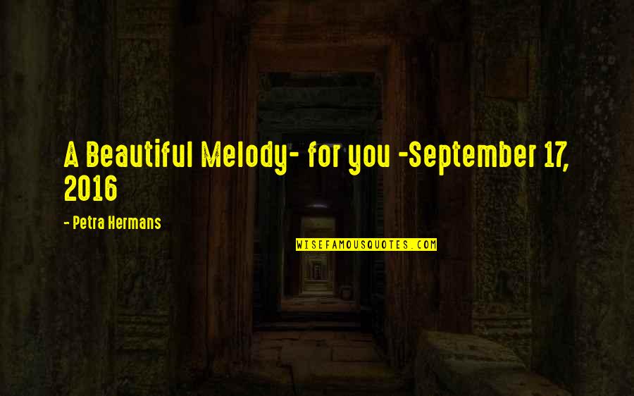 2016 Quotes By Petra Hermans: A Beautiful Melody- for you -September 17, 2016 2016 Quotes By Petra Hermans: A Beautiful Melody- for you -September 17, 2016