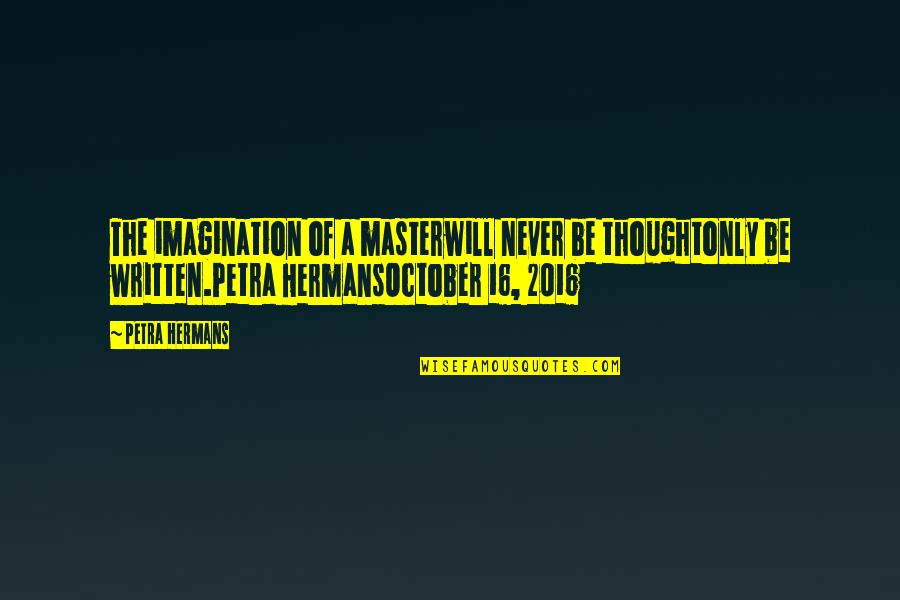 2016 Quotes By Petra Hermans: The imagination of a masterwill never be thoughtonly 2016 Quotes By Petra Hermans: The imagination of a masterwill never be thoughtonly