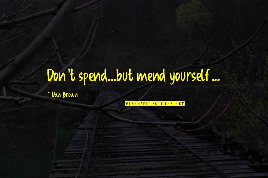 2016 To 2017 Quotes By Dan Brown: Don't spend...but mend yourself...