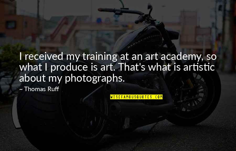 2016 Year End Quotes By Thomas Ruff: I received my training at an art academy,