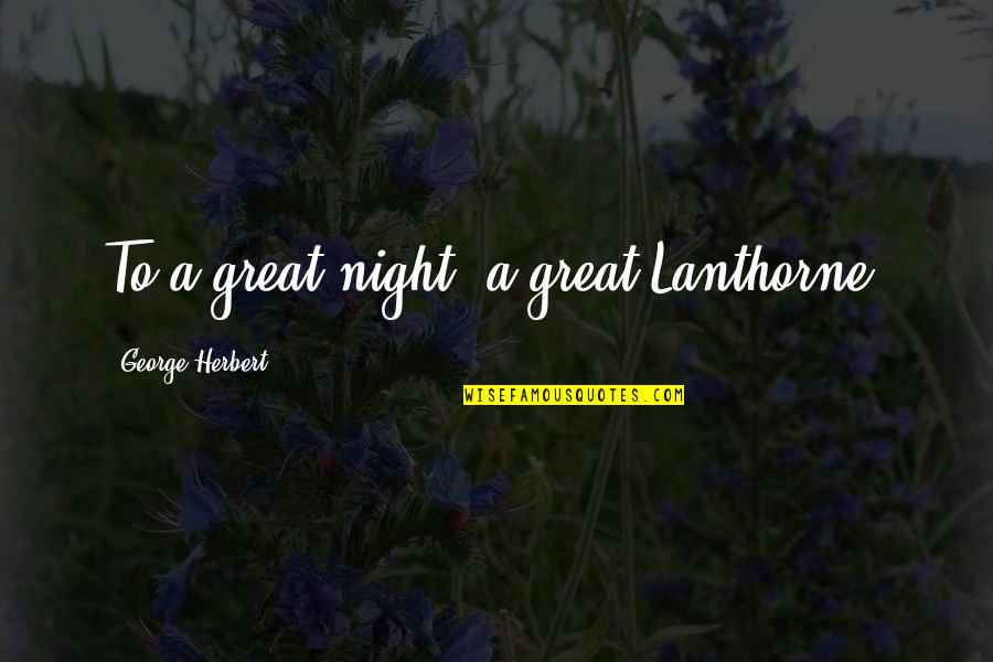 2017 Being Better Quotes By George Herbert: To a great night, a great Lanthorne.