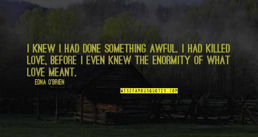 2017 Bring Your Year Quotes By Edna O'Brien: I knew I had done something awful. I