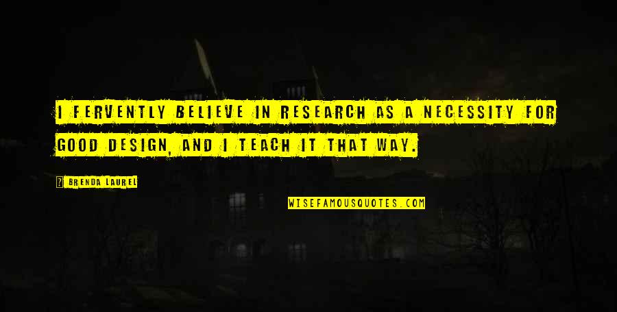 2017 Quotes By Brenda Laurel: I fervently believe in research as a necessity