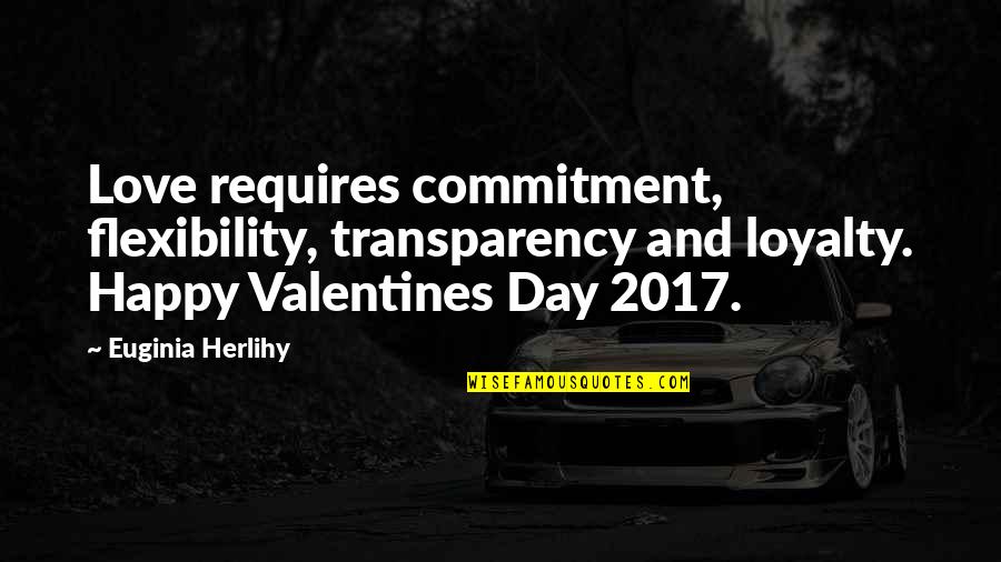2017 Quotes By Euginia Herlihy: Love requires commitment, flexibility, transparency and loyalty. Happy