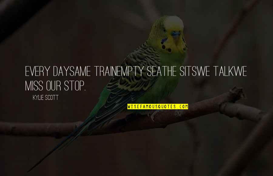 2017 Quotes By Kylie Scott: Every daySame trainEmpty seatHe sitsWe talkWe miss our