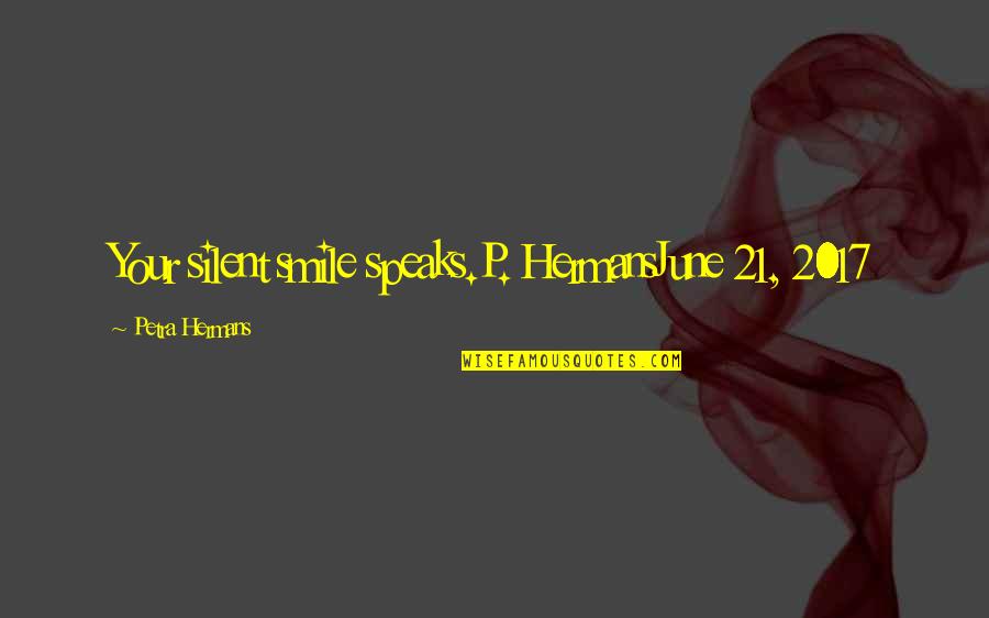 2017 Quotes By Petra Hermans: Your silent smile speaks.P. HermansJune 21, 2017
