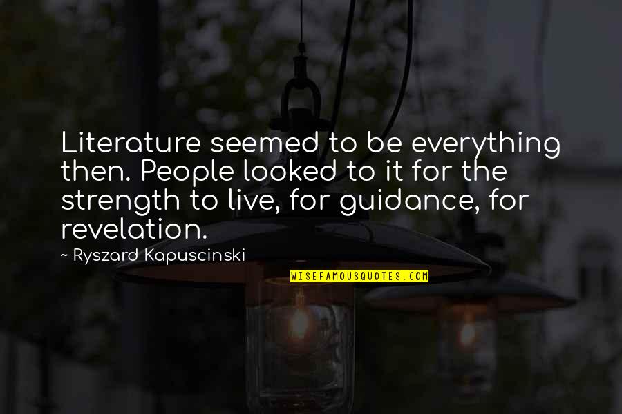 2018 Worst Year Of My Life Quotes By Ryszard Kapuscinski: Literature seemed to be everything then. People looked