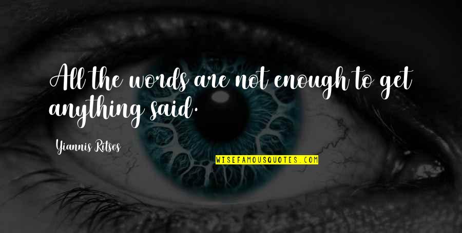 2018 Worst Year Of My Life Quotes By Yiannis Ritsos: All the words are not enough to get