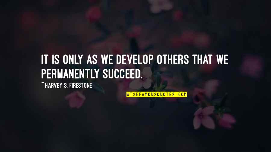 2019 Being A Hard Year Quotes By Harvey S. Firestone: It is only as we develop others that