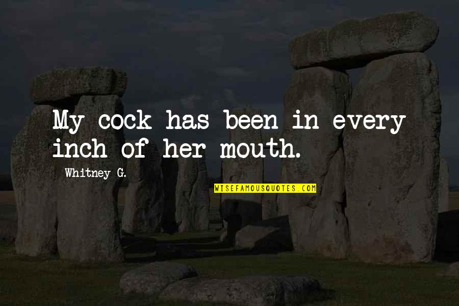 2019 Broke Me Quotes By Whitney G.: My cock has been in every inch of 2019 Broke Me Quotes By Whitney G.: My cock has been in every inch of
