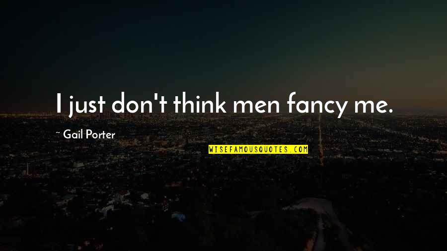 2019 Finishing Quotes By Gail Porter: I just don't think men fancy me. 2019 Finishing Quotes By Gail Porter: I just don't think men fancy me.