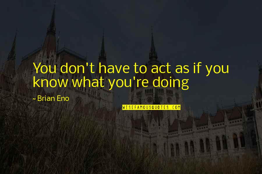 2019 New Year Quotes By Brian Eno: You don't have to act as if you