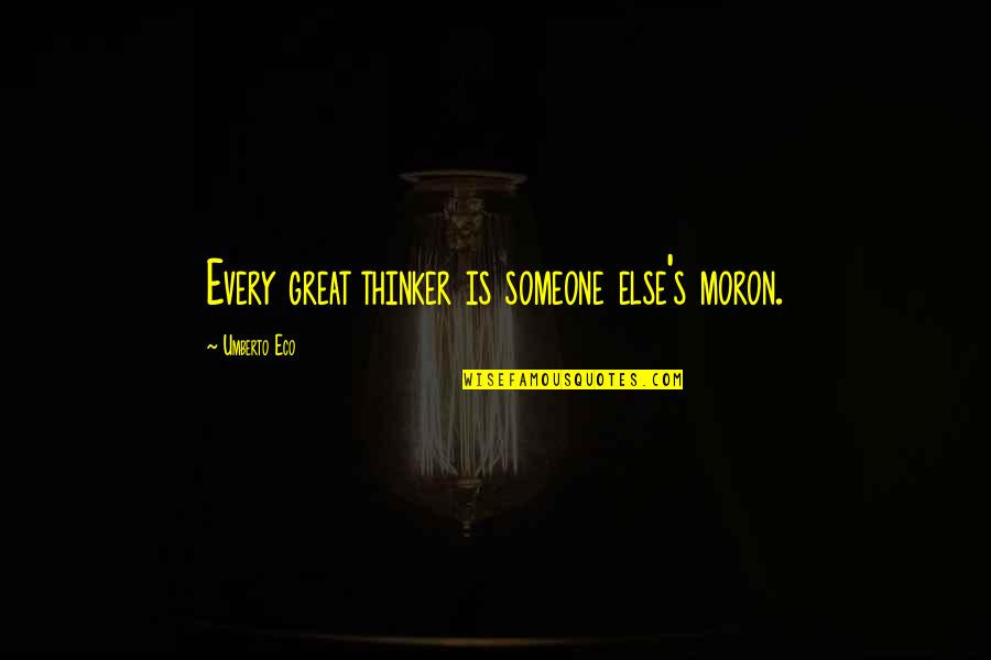 2019 Was Quotes By Umberto Eco: Every great thinker is someone else's moron.