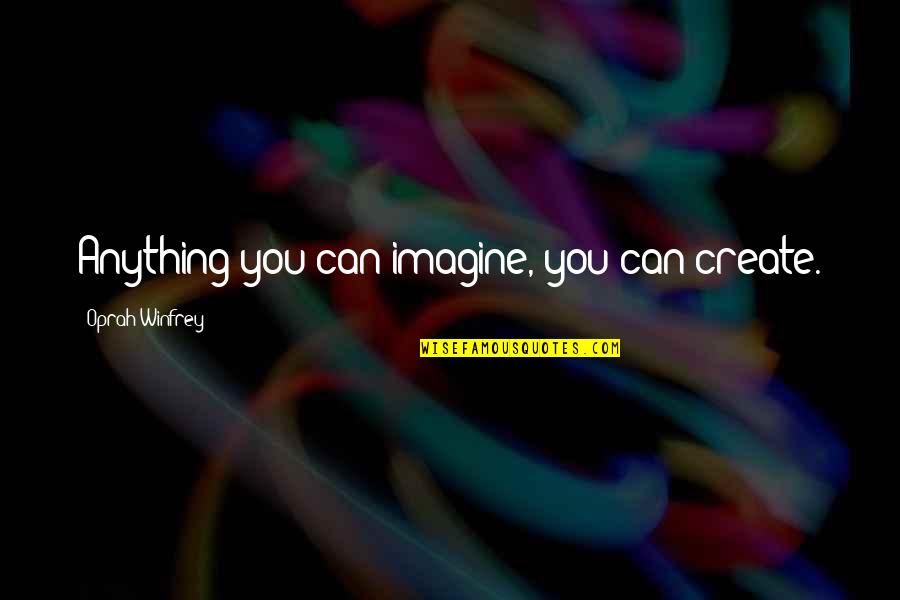 202 Quotes By Oprah Winfrey: Anything you can imagine, you can create.