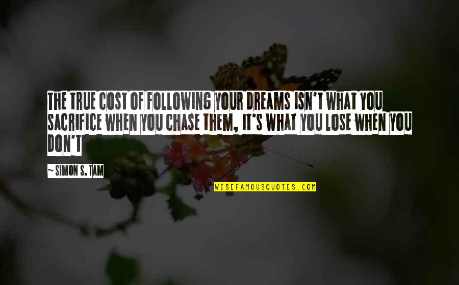 202 Quotes By Simon S. Tam: The true cost of following your dreams isn't