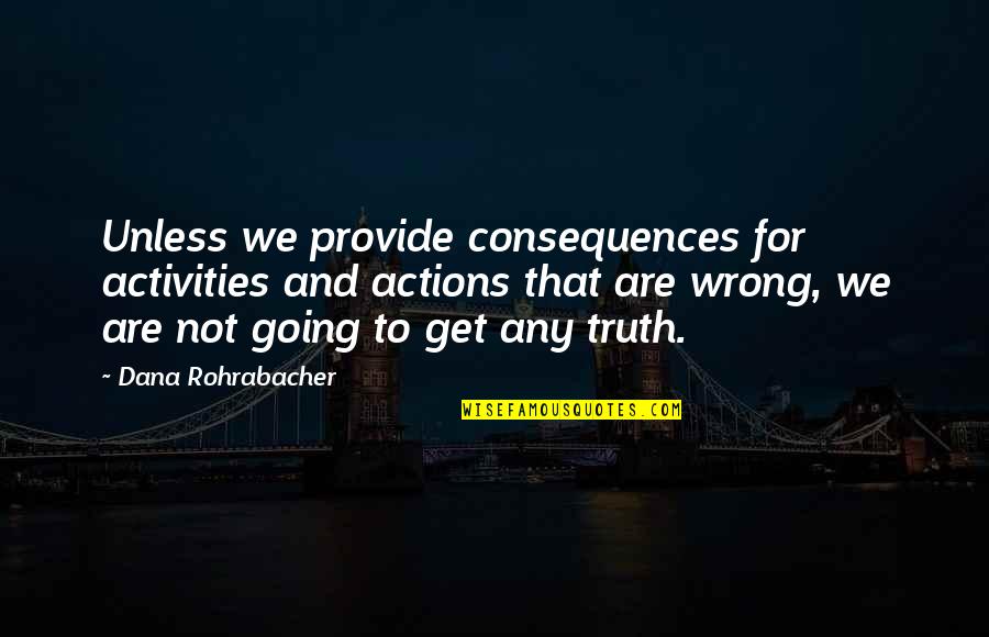 2020 Election Results Quotes By Dana Rohrabacher: Unless we provide consequences for activities and actions
