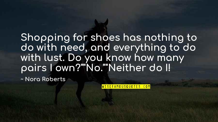 2020 General Conference Quotes By Nora Roberts: Shopping for shoes has nothing to do with 2020 General Conference Quotes By Nora Roberts: Shopping for shoes has nothing to do with