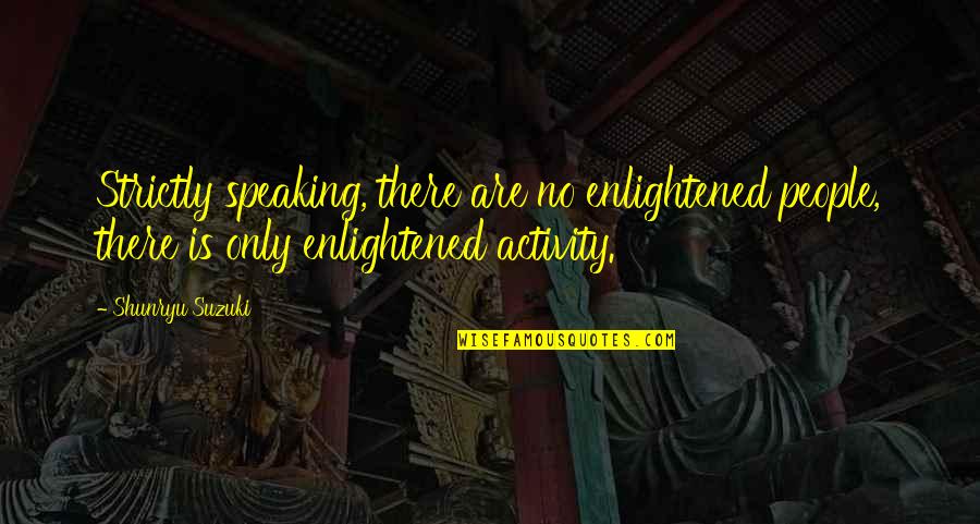 2020 Happenings Quotes By Shunryu Suzuki: Strictly speaking, there are no enlightened people, there