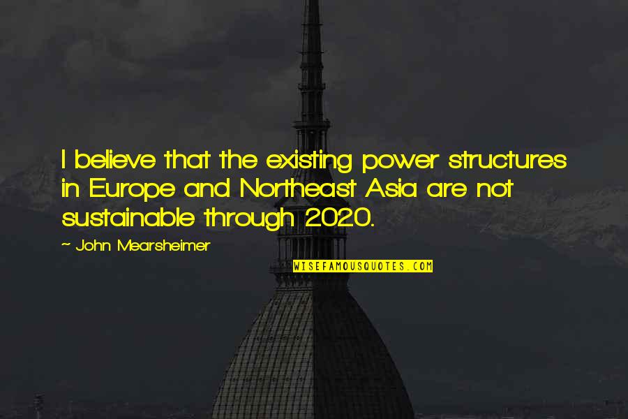 2020 S Quotes By John Mearsheimer: I believe that the existing power structures in