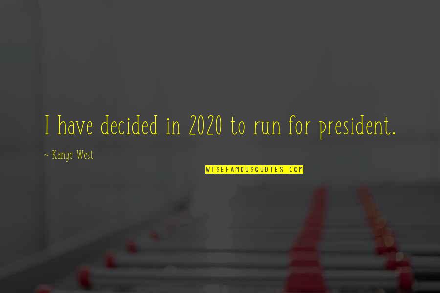 2020 S Quotes By Kanye West: I have decided in 2020 to run for