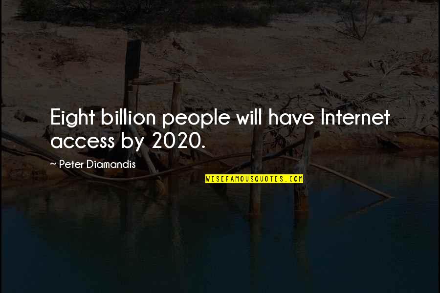 2020 S Quotes By Peter Diamandis: Eight billion people will have Internet access by 2020 S Quotes By Peter Diamandis: Eight billion people will have Internet access by