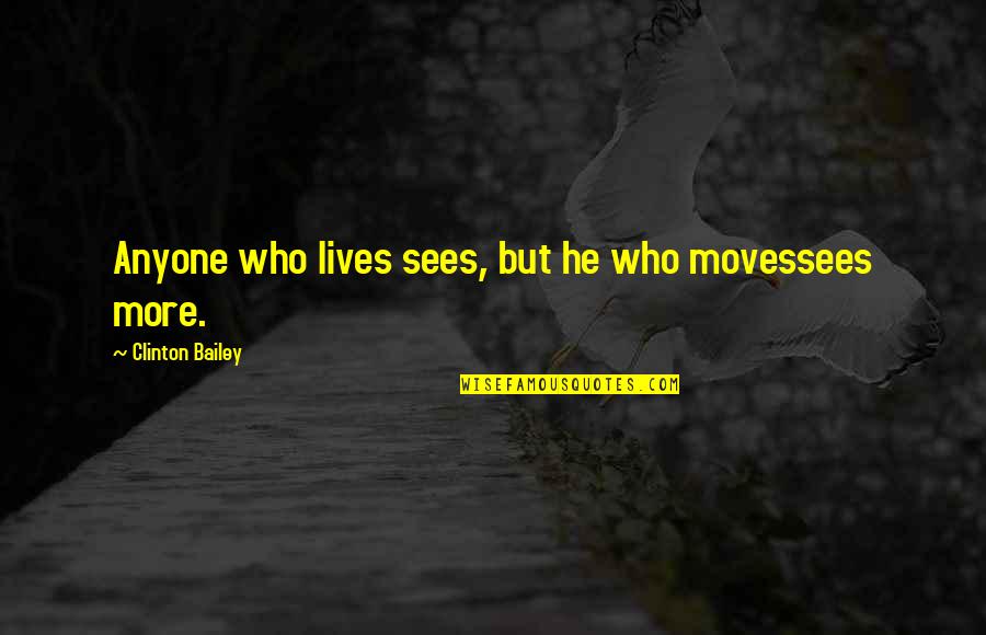 2020 Takeaway Quotes By Clinton Bailey: Anyone who lives sees, but he who movessees