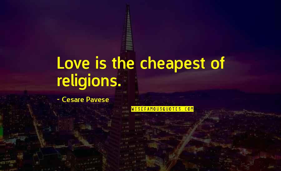 2020 Very Bad Year Quotes By Cesare Pavese: Love is the cheapest of religions. 2020 Very Bad Year Quotes By Cesare Pavese: Love is the cheapest of religions.