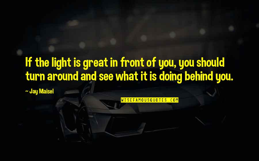 2021 Here We Come Quotes By Jay Maisel: If the light is great in front of 2021 Here We Come Quotes By Jay Maisel: If the light is great in front of