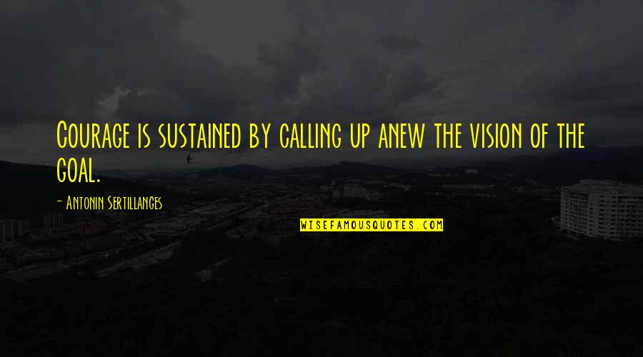 2021 Resolutions Quotes By Antonin Sertillanges: Courage is sustained by calling up anew the