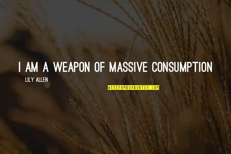 2021 Song Quotes By Lily Allen: I am a weapon of massive consumption