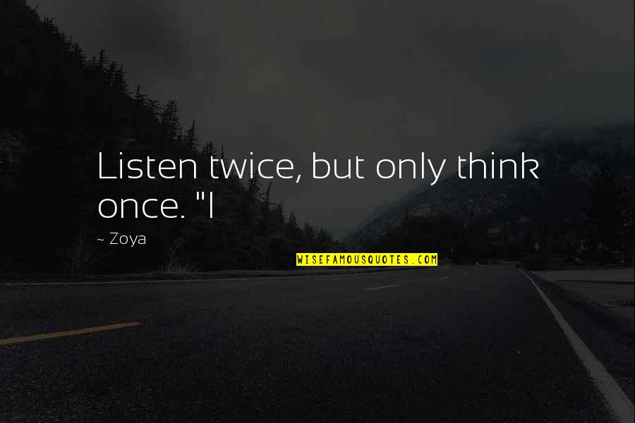 2021 Song Quotes By Zoya: Listen twice, but only think once. "I