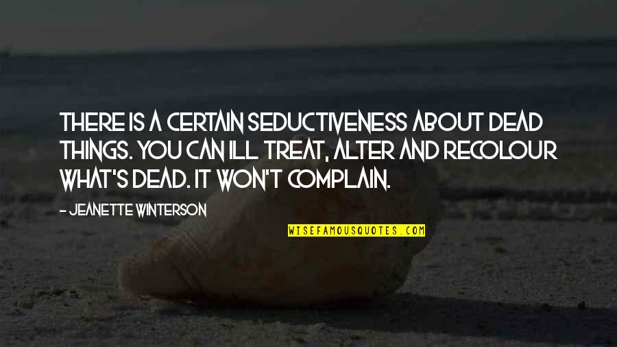 2029 Census Quotes By Jeanette Winterson: There is a certain seductiveness about dead things.