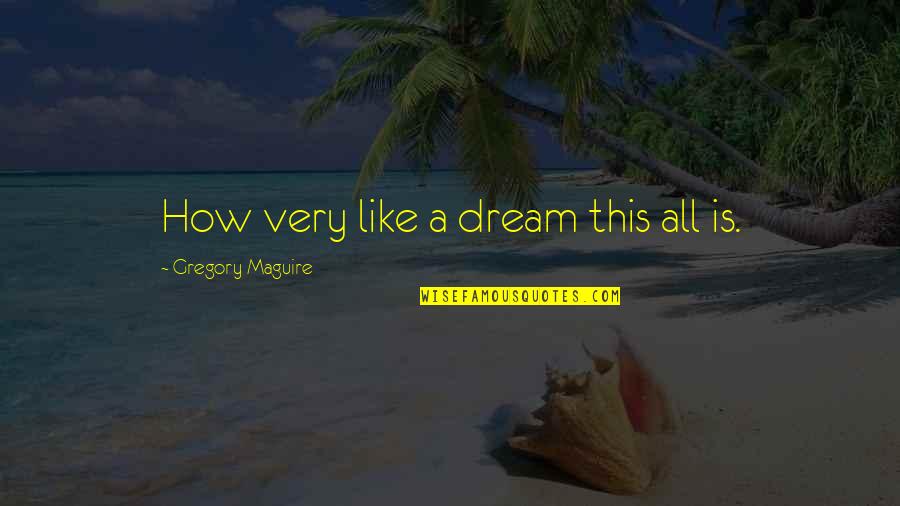 202d142 3 42 0 Quotes By Gregory Maguire: How very like a dream this all is.
