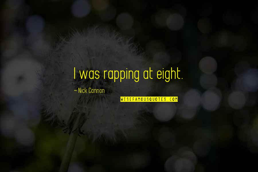 202nd Red Horse Squadron Quotes By Nick Cannon: I was rapping at eight. 202nd Red Horse Squadron Quotes By Nick Cannon: I was rapping at eight.