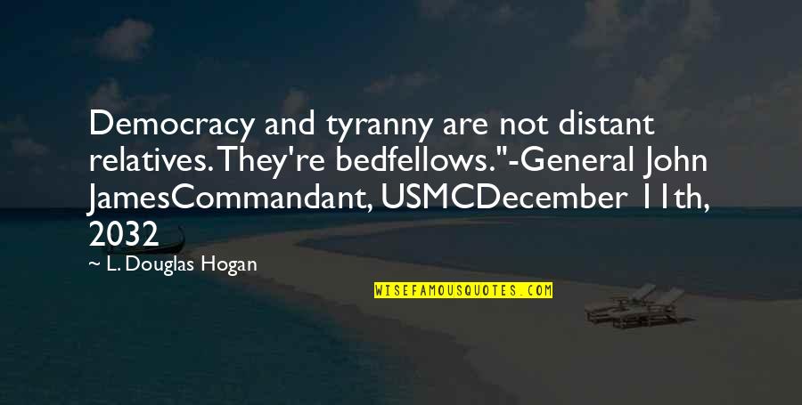2032 John Quotes By L. Douglas Hogan: Democracy and tyranny are not distant relatives. They're