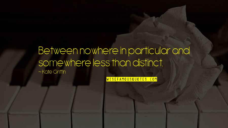 203609 Quotes By Kate Griffin: Between nowhere in particular and somewhere less than