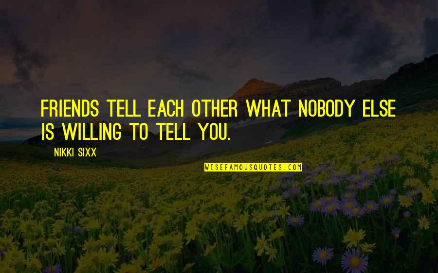 203609 Quotes By Nikki Sixx: Friends tell each other what nobody else is