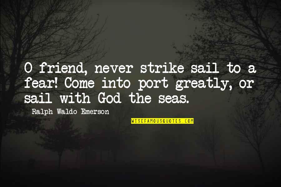 2038702588 Quotes By Ralph Waldo Emerson: O friend, never strike sail to a fear!