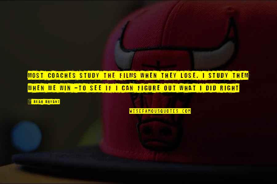 2040 John Quotes By Bear Bryant: Most coaches study the films when they lose.