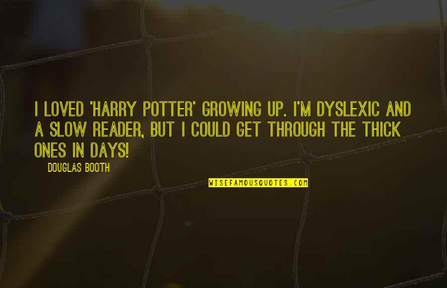 204486 Quotes By Douglas Booth: I loved 'Harry Potter' growing up. I'm dyslexic