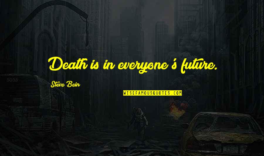 2051 Cucina Quotes By Steve Bein: Death is in everyone's future. 2051 Cucina Quotes By Steve Bein: Death is in everyone's future.