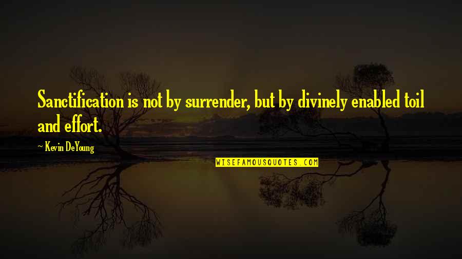 205254380 Quotes By Kevin DeYoung: Sanctification is not by surrender, but by divinely