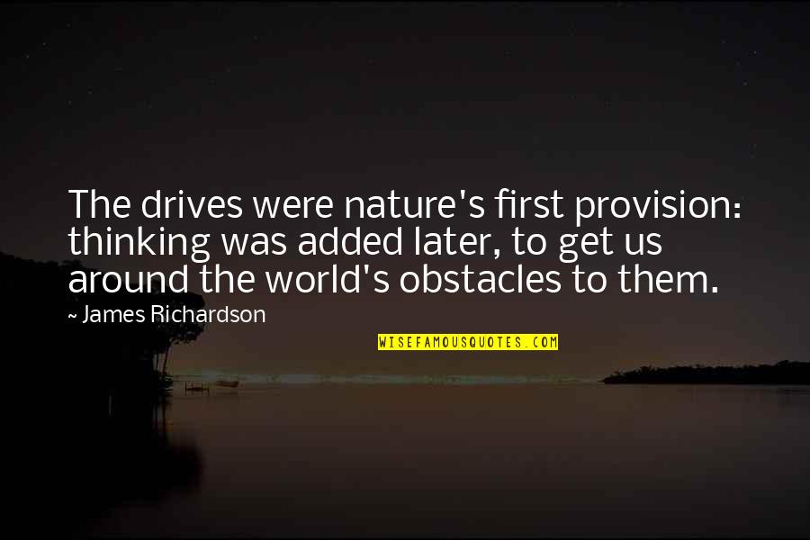2054 Vista Quotes By James Richardson: The drives were nature's first provision: thinking was
