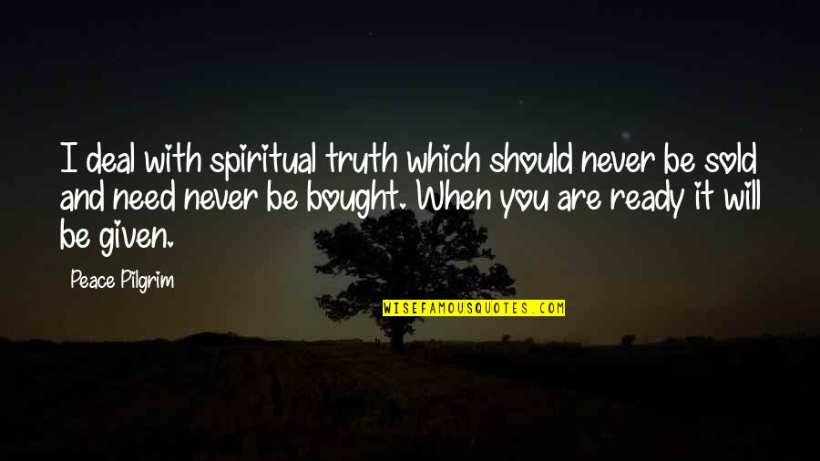 20560 Quotes By Peace Pilgrim: I deal with spiritual truth which should never