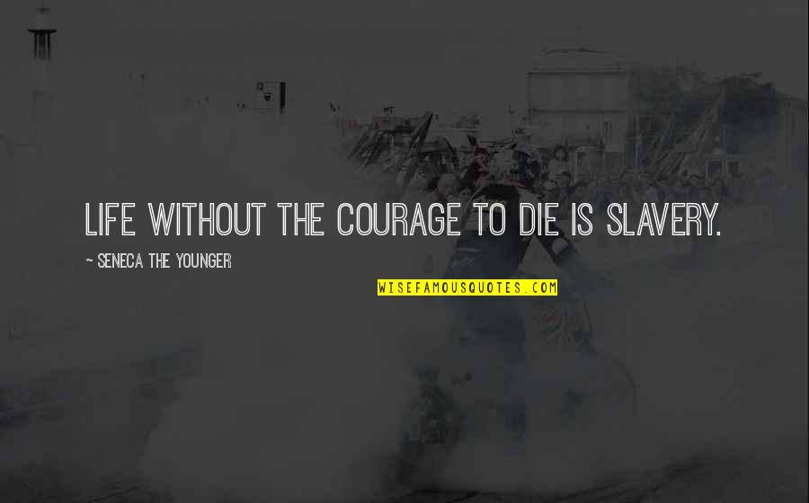 205a Shipwatch Quotes By Seneca The Younger: Life without the courage to die is slavery.