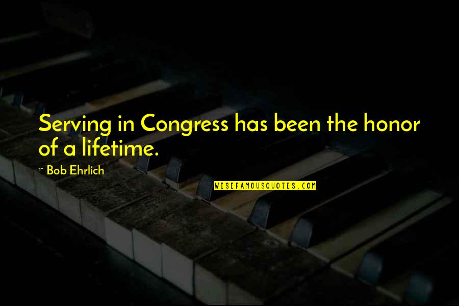 2062 Commonwealth Quotes By Bob Ehrlich: Serving in Congress has been the honor of 2062 Commonwealth Quotes By Bob Ehrlich: Serving in Congress has been the honor of