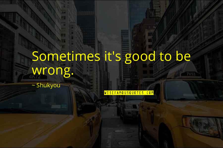 2062 Commonwealth Quotes By Shukyou: Sometimes it's good to be wrong. 2062 Commonwealth Quotes By Shukyou: Sometimes it's good to be wrong.