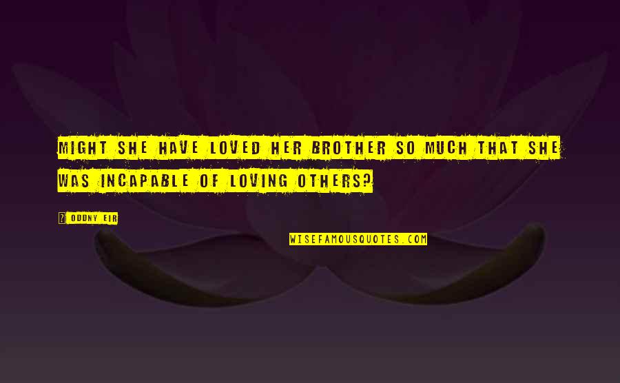 20623 Quotes By Oddny Eir: Might she have loved her brother so much