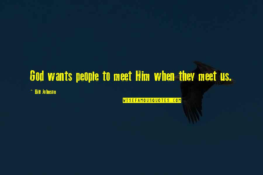 2065 V Quotes By Bill Johnson: God wants people to meet Him when they 2065 V Quotes By Bill Johnson: God wants people to meet Him when they