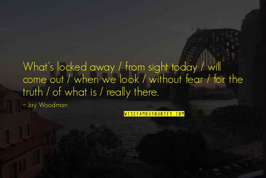 2065084014 Quotes By Jay Woodman: What's locked away / from sight today /